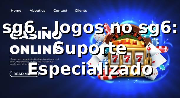 sg6 - Jogos no sg6: Suporte Especializado